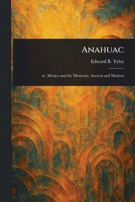 Edward B (Edward Burnett) Tylor - Anahuac, Häftad