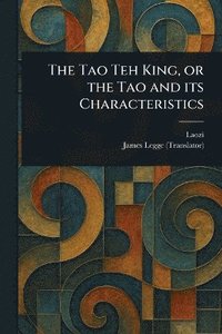 bokomslag Tao Teh King, or the Tao and Its Characteristics