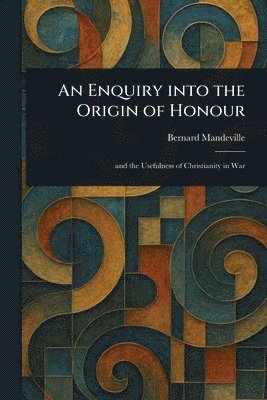 Bernard Mandeville - Enquiry Into the Origin of Honour, Häftad