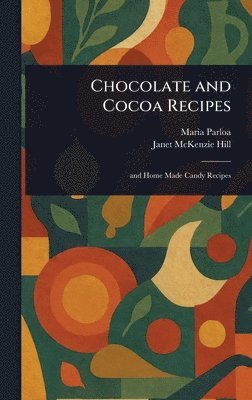 Maria Parloa, Janet McKenzie Hill - Chocolate and Cocoa Recipes, Inbunden