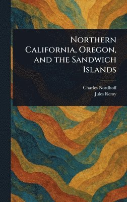 bokomslag Northern California, Oregon, and the Sandwich Islands