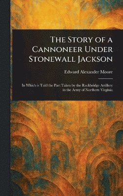 Story of a Cannoneer Under Stonewall Jackson 1