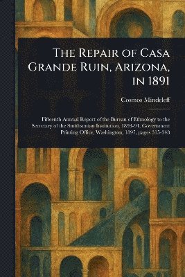 Repair of Casa Grande Ruin, Arizona, in 1891 1