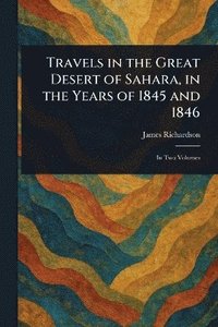 bokomslag Travels in the Great Desert of Sahara, in the Years of 1845 and 1846