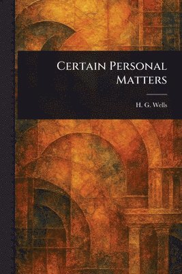 H G (Herbert George) Wells - Certain Personal Matters, Häftad