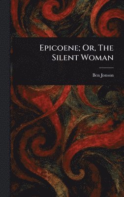bokomslag Epicoene; Or, The Silent Woman