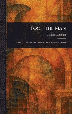 Clara E (Clara Elizabeth) Laughlin - Foch the Man, Inbunden