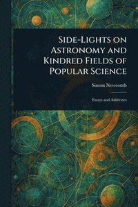 bokomslag Side-Lights on Astronomy and Kindred Fields of Popular Science