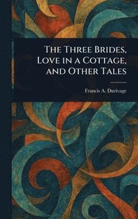 bokomslag Three Brides, Love in a Cottage, and Other Tales
