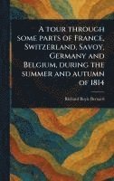 bokomslag Tour Through Some Parts of France, Switzerland, Savoy, Germany and Belgium, During the Summer and Autumn of 1814