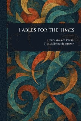 Henry Wallace Phillips, T S (Thomas Starling) Sullivant - Fables for the Times, Häftad