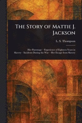 L S (Lucy S ) Thompson, L. S. (Lucy S. ). Thompson, L. S. (Lucy S.) Thompson, L S (Lucy S Thompson - Story of Mattie J. Jackson, Häftad