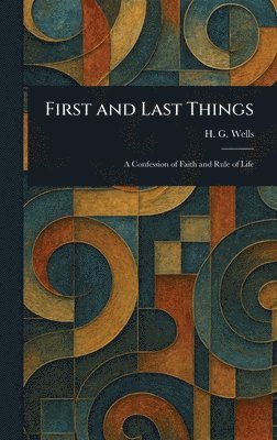 H G (Herbert George) Wells - First and Last Things, Inbunden