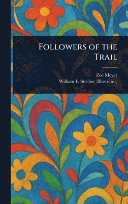 Zoe Meyer, William F (William Frederick) Stecher - Followers of the Trail, Inbunden