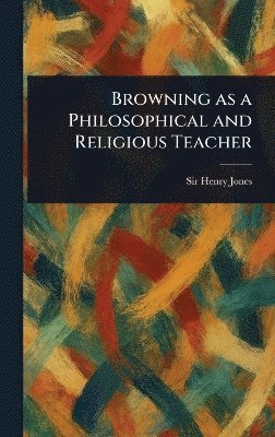 bokomslag Browning as a Philosophical and Religious Teacher