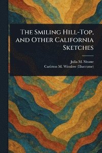 bokomslag Smiling Hill-Top, and Other California Sketches