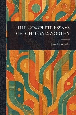 John Galsworthy - Complete Essays of John Galsworthy, Häftad