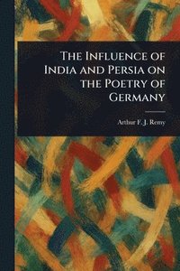 bokomslag Influence of India and Persia on the Poetry of Germany