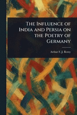 bokomslag Influence of India and Persia on the Poetry of Germany