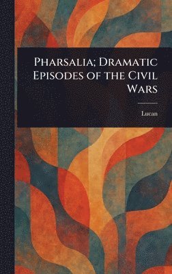 bokomslag Pharsalia; Dramatic Episodes of the Civil Wars