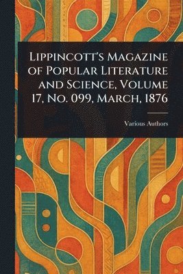 Lippincott's Magazine of Popular Literature and Science, Volume 17, No. 099, March, 1876 1