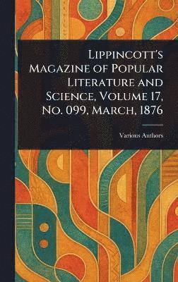 bokomslag Lippincott's Magazine of Popular Literature and Science, Volume 17, No. 099, March, 1876