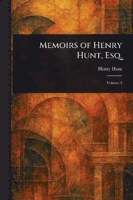 Henry Hunt - Memoirs of Henry Hunt, Esq., Häftad