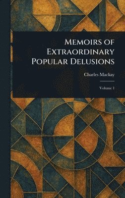 Charles MacKay - Memoirs of Extraordinary Popular Delusions, Inbunden