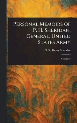 Philip Henry Sheridan - Personal Memoirs of P. H. Sheridan, General, United States Army, Inbunden