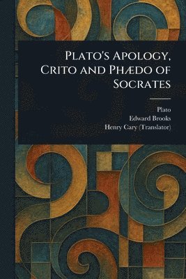 Plato, Edward Brooks, Henry Cary - Plato's Apology, Crito and Phædo of Socrates, Häftad