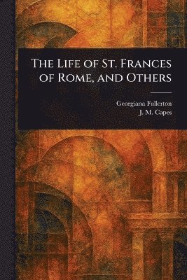 bokomslag Life of St. Frances of Rome, and Others