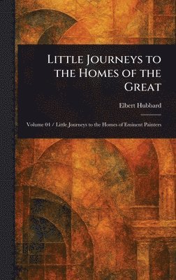 Little Journeys to the Homes of the Great