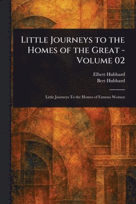 bokomslag Little Journeys to the Homes of the Great - Volume 02