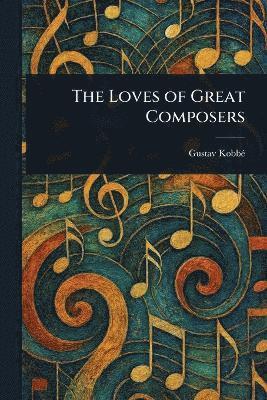 bokomslag Loves of Great Composers