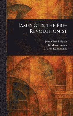 bokomslag James Otis, the Pre-Revolutionist
