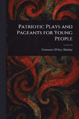 Patriotic Plays and Pageants for Young People 1