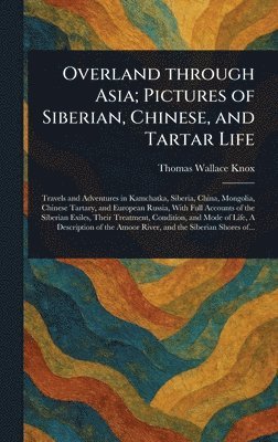 bokomslag Overland Through Asia; Pictures of Siberian, Chinese, and Tartar Life