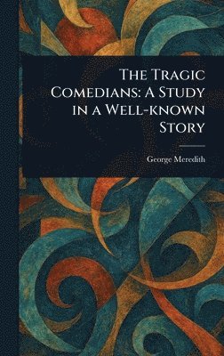George Meredith - Tragic Comedians, Inbunden
