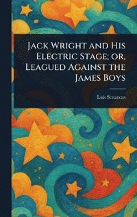 bokomslag Jack Wright and His Electric Stage; or, Leagued Against the James Boys