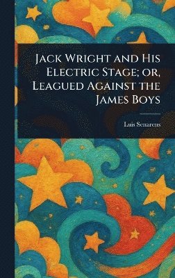 bokomslag Jack Wright and His Electric Stage; or, Leagued Against the James Boys