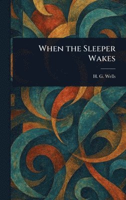H G (Herbert George) Wells - When the Sleeper Wakes, Inbunden