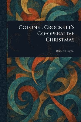 Rupert Hughes - Colonel Crockett's Co-operative Christmas, Häftad