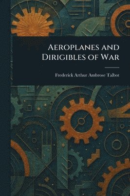 bokomslag Aeroplanes and Dirigibles of War