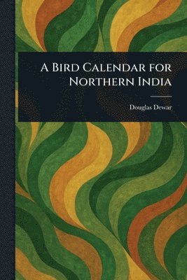 Douglas Dewar - Bird Calendar for Northern India, Häftad