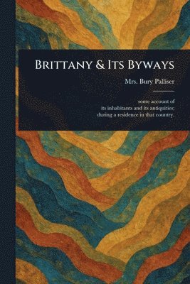 Bury Palliser - Brittany & Its Byways, Häftad