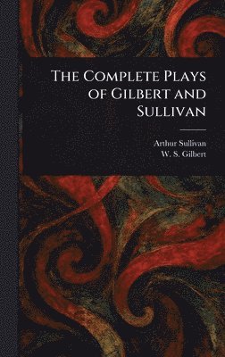 Arthur Sullivan, W S (William Schwenck) Gilbert - Complete Plays of Gilbert and Sullivan, Inbunden