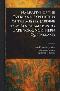 bokomslag Narrative of the Overland Expedition of the Messrs. Jardine From Rockhampton to Cape York, Northern Queensland