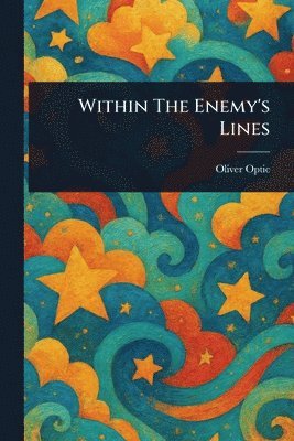 Oliver Optic - Within The Enemy's Lines, Häftad