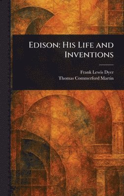 Frank Lewis Dyer, Thomas Commerford Martin - Edison, Inbunden