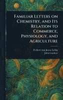 Familiar Letters on Chemistry, and Its Relation to Commerce, Physiology, and Agriculture 1